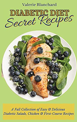 Diabetic Diet Secret Recipes: A Full Collection Of Easy & Delicious Diabetic Salads, Chicken & First-Course Recipes - 9781802777703