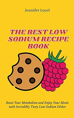 The Best Low Sodium Recipe Book: Boost Your Metabolism And Enjoy Your Meals With Incredibly Tasty Low Sodium Dishes - 9781803424415