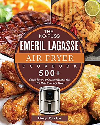 The No-Fuss Emeril Lagasse Air Fryer Cookbook: 500+ Quick, Savory & Creative Recipes That Will Make Your Life Easier - 9781802447842