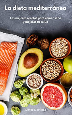 La Dieta Mediterrã¡Nea: Las Mejores Recetas Para Comer Sano Y Mejorar Tu Salud. Mediterranean Diet (Spanish Edition) - 9781802552591