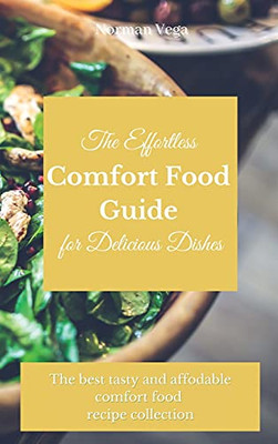 The Effortless Comfort Food Guide For Delicious Dishes: The Best Tasty And Affordable Comfort Food Recipe Collection - 9781803175393