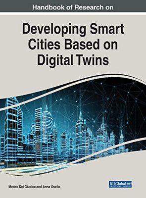 Handbook Of Research On Developing Smart Cities Based On Digital Twins (Advances In Civil And Industrial Engineering) - 9781799870913
