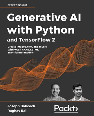 Generative Ai With Python And Tensorflow 2: Create Images, Text, And Music With Vaes, Gans, Lstms, Transformer Models - 9781800200883