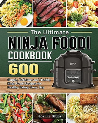 The Ultimate Ninja Foodi Cookbook: 600 Simple, Delicious And Healthy Ninja Foodi Recipes For Healthy Eating Every Day - 9781802449914