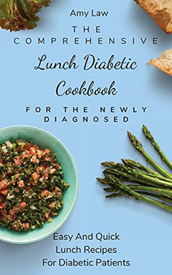 The Comprehensive Lunch Diabetic Cookbook For The Newly Diagnosed: Easy And Quick Lunch Recipes For Diabetic Patients - 9781803424897
