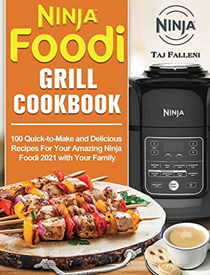 Ninja Foodi Grill Cookbook: 100 Quick-To-Make And Delicious Recipes For Your Amazing Ninja Foodi 2021 With Your Family - 9781802449969