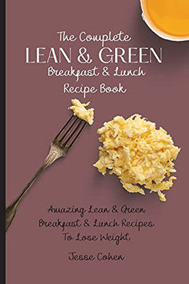 The Complete Lean & Green Breakfast & Lunch Recipe Book: Amazing Lean & Green Breakfast & Lunch Recipes To Lose Weight - 9781803179094