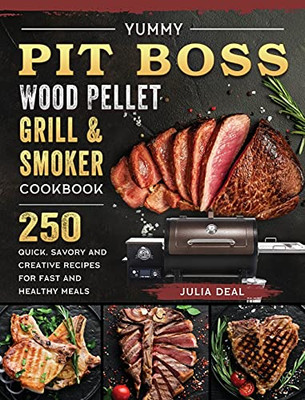 Yummy Pit Boss Wood Pellet Grill And Smoker Cookbook: 250 Quick, Savory And Creative Recipes For Fast And Healthy Meals - 9781803200927