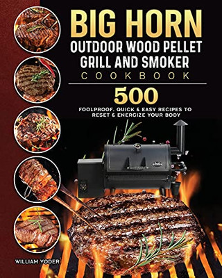 Big Horn Outdoor Wood Pellet Grill & Smoker Cookbook: 500 Foolproof, Quick & Easy Recipes To Reset & Energize Your Body - 9781803201870