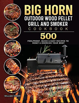 Big Horn Outdoor Wood Pellet Grill & Smoker Cookbook: 500 Foolproof, Quick & Easy Recipes To Reset & Energize Your Body - 9781803201887