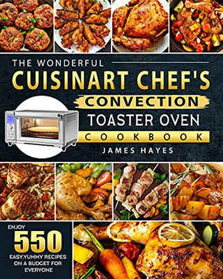 The Wonderful Cuisinart Chef'S Convection Toaster Oven Cookbook: Enjoy 550 Easy, Yummy Recipes On A Budget For Everyone - 9781803670225