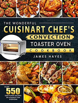 The Wonderful Cuisinart Chef'S Convection Toaster Oven Cookbook: Enjoy 550 Easy, Yummy Recipes On A Budget For Everyone - 9781803670232