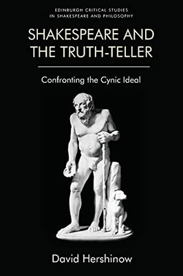 Shakespeare And The Truth-Teller: Confronting The Cynic Ideal (Edinburgh Critical Studies In Shakespeare And Philosophy) - 9781474439589