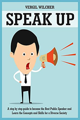 Speak Up: A Step By Step Guide To Become The Best Public Speaker And Learn The Concepts And Skills For A Diverse Society - 9781801780216
