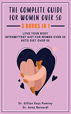 The Complete Guide For Keto Diet: 3 Books In One, Love Your Body, Intermittent Diet For Women Over 50, Keto Diet Over 50 - 9781801867931