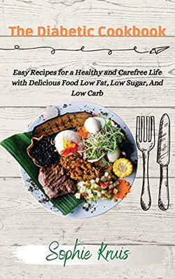 The Diabetic Cookbook: Easy Recipes For A Healthy And Carefree Life With Delicious Food Low Fat, Low Sugar, And Low Carb - 9781802239119