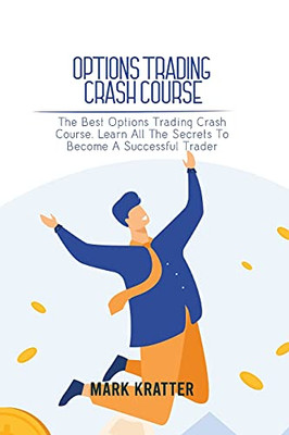 Options Trading Crash Course: The Best Options Trading Crash Course. Learn All The Secrets To Become A Successful Trader - 9781802679090