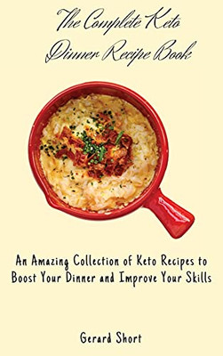 The Complete Keto Dinner Recipe Book: An Amazing Collection Of Keto Recipes To Boost Your Dinner And Improve Your Skills - 9781803176666
