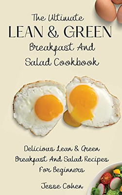 The Ultimate Lean & Green Breakfast And Salad Cookbook: Delicious Lean & Green Breakfast And Salad Recipes For Beginners - 9781803178967