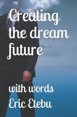 Creating the dream future: with words