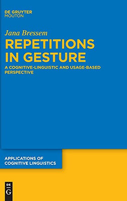 Repetitions In Gesture: A Cognitive-Linguistic And Usage-Based Perspective (Applications Of Cognitive Linguistics [Acl]) - 9783110697728