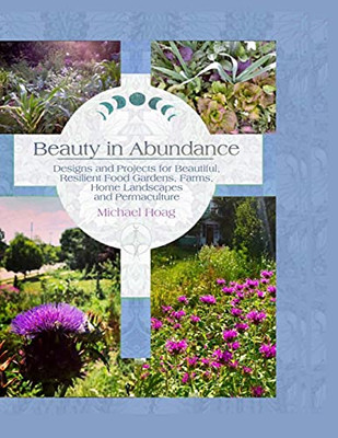 Beauty In Abundance: Designs And Projects For Beautiful, Resilient Food Gardens, Farms, Home Landscapes, And Permaculture - 9781737841302