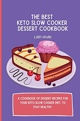 The Best Keto Slow Cooker Dessert Cookbook: A Cookbook Of Dessert Recipes For Your Keto Slow Cooker Diet, To Stay Healthy - 9781802779974