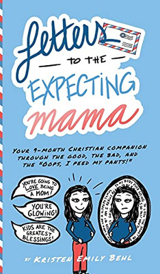 Letters To The Expecting Mama: Your 9-Month Christian Companion Through The Good, The Bad, And The Oops, I Peed My Pants! - 9781954809024