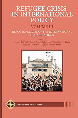 Refugee Crisis In International Policy Volume Iii - Refugee Policies Of The International Organizations (Migration Series) - 9781801350143