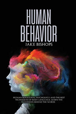 Human Behavior: Human Behavioral Psychology And The Best Techniques Of Body Language. Learn The Mysteries Behind The Words - 9781801919500