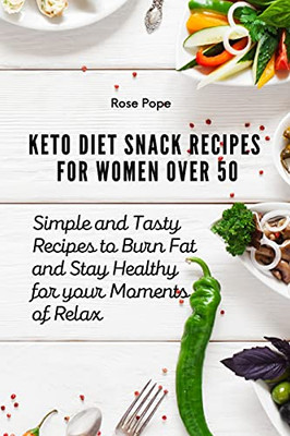 Keto Diet Snack Recipes For Women Over 50: Simple And Tasty Recipes To Burn Fat And Stay Healthy For Your Moments Of Relax - 9781802771800