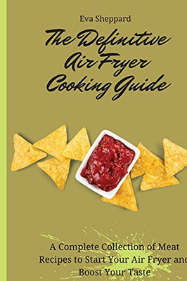 The Definitive Air Fryer Cooking Guide: A Complete Collection Of Meat Recipes To Start Your Air Fryer And Boost Your Taste - 9781803176048