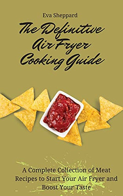 The Definitive Air Fryer Cooking Guide: A Complete Collection Of Meat Recipes To Start Your Air Fryer And Boost Your Taste - 9781803176055