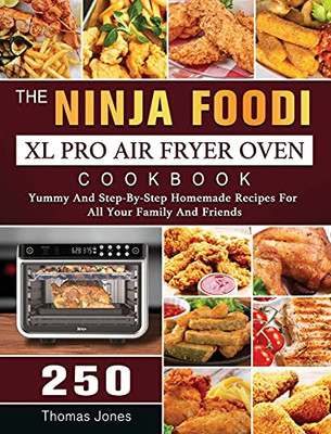 The Ninja Foodi Xl Pro Air Fryer Oven Cookbook: 250 Yummy And Step-By-Step Homemade Recipes For All Your Family And Friends - 9781803202945