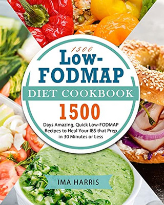 1500 Low-Fodmap Diet Cookbook: 1500 Days Amazing, Quick Low-Fodmap Recipes To Heal Your Ibs That Prep In 30 Minutes Or Less - 9781803207599