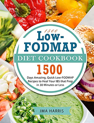 1500 Low-Fodmap Diet Cookbook: 1500 Days Amazing, Quick Low-Fodmap Recipes To Heal Your Ibs That Prep In 30 Minutes Or Less - 9781803207605