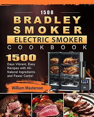1500 Bradley Smoker Electric Smoker Cookbook: 1500 Days Vibrant, Easy Recipes With All-Natural Ingredients And Fewer Carbs! - 9781803670263