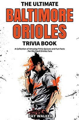 The Ultimate Baltimore Orioles Trivia Book: A Collection Of Amazing Trivia Quizzes And Fun Facts For Die-Hard Orioles Fans! - 9781953563545