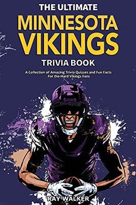 The Ultimate Minnesota Vikings Trivia Book: A Collection Of Amazing Trivia Quizzes And Fun Facts For Die-Hard Vikings Fans! - 9781953563569
