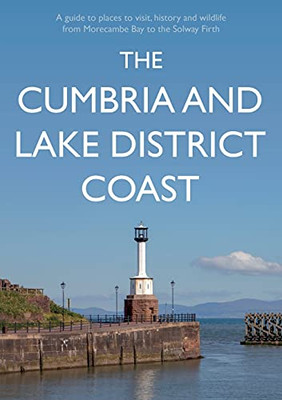 The Cumbria And Lake District Coast: A Guide To Places To Visit, History And Wildlife From Morecambe Bay To The Solway Firth - 9781800464049