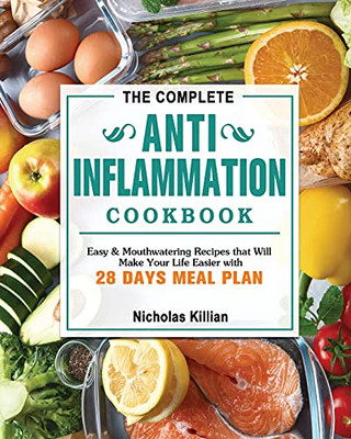 The Complete Anti-Inflammation Cookbook: Easy & Mouthwatering Recipes That Will Make Your Life Easier With 28 Days Meal Plan - 9781802444940