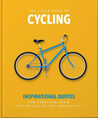 The Little Book Of Cycling: Inspirational Quotes For Everyone, From The Novice To The Enthusiast (The Little Books Of Sports) - 9781800690066