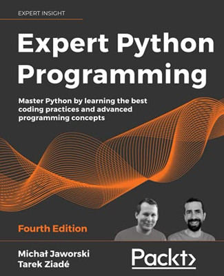Expert Python Programming: Master Python By Learning The Best Coding Practices And Advanced Programming Concepts, 4Th Edition - 9781801071109