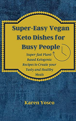 Super-Easy Vegan Keto Dishes For Busy People: Super-Fast Plant-Based Ketogenic Recipes To Create Your Tasty And Healthy Meals - 9781802777406