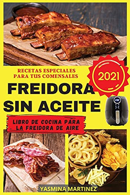 Freidora Sin Aceite 2021 (Air Fryer Grill Cookbook Spanish Version): Recetas Especiales Para Tus Comensales (Spanish Edition) - 9781802931204