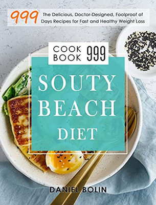 South Beach Diet Cookbook 999: The Delicious, Doctor-Designed, Foolproof Of 999 Days Recipes For Fast And Healthy Weight Loss - 9781803207629