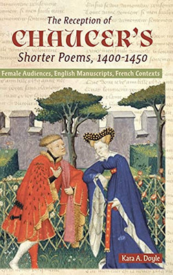 The Reception Of Chaucer'S Shorter Poems, 1400-1450: Female Audiences, English Manuscripts, French Contexts (Chaucer Studies) - 9781843845904