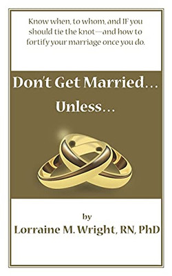 Don'T Get Married...Unless: Know When, To Whom, And If You Should Tie The Knot—And How To Fortify Your Marriage Once You Do - 9781897530382