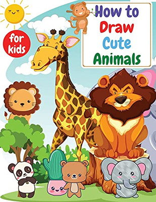 How To Draw Cute Animals For Kids: Drawning For Kids Ages 4-8. 8-12 Creative Exercises For Little Hands With Big Imaginations - 9781915061119