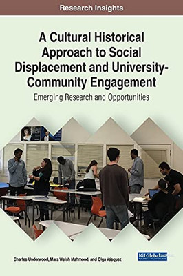 A Cultural Historical Approach To Social Displacement And University-Community Engagement: Emerging Research And Opportunities - 9781799874003
